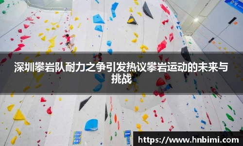 深圳攀岩队耐力之争引发热议攀岩运动的未来与挑战