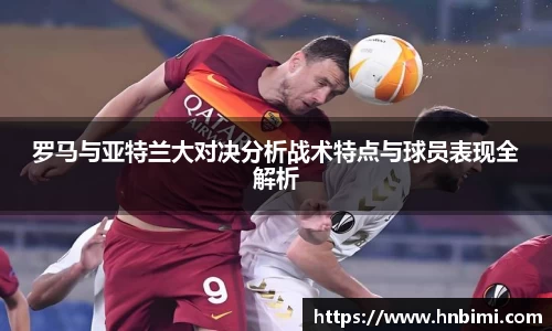 罗马与亚特兰大对决分析战术特点与球员表现全解析