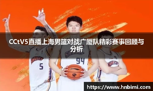 CCtV5直播上海男篮对战广厦队精彩赛事回顾与分析